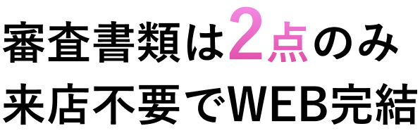 審査書類は2点のみ、来店不要でWEB完結